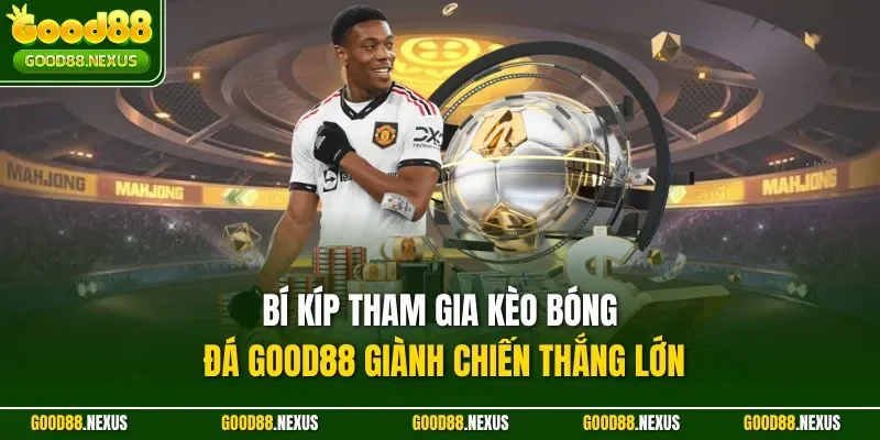 Kèo Bóng Đá Good88 - Soi Kèo, Đặt Cược, Nhận Thưởng Hấp Dẫn Bí kíp tham gia kèo bóng đá Good88 giành chiến thắng lớn