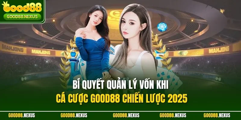Bí quyết quản lý vốn khi cá cược Good88