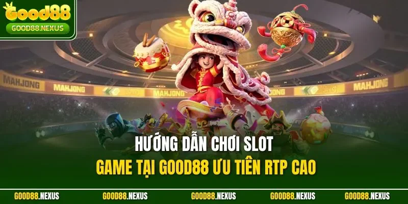 Hướng dẫn chơi slot game tại Good88 ưu tiên RTP cao