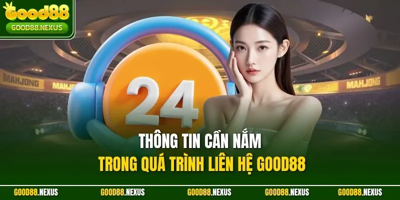 Liên Hệ Good88 – Kết Nối Nhanh Chóng, Hỗ Trợ Tận Tâm Thông tin cần nắm trong quá trình liên hệ Good88